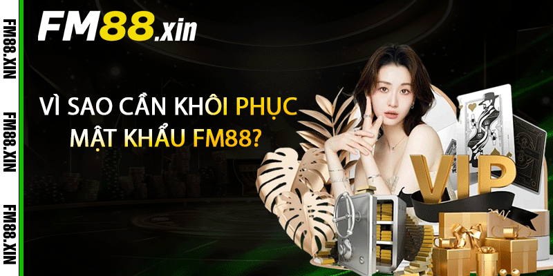 Vì sao cần khôi phục mật khẩu FM88?
