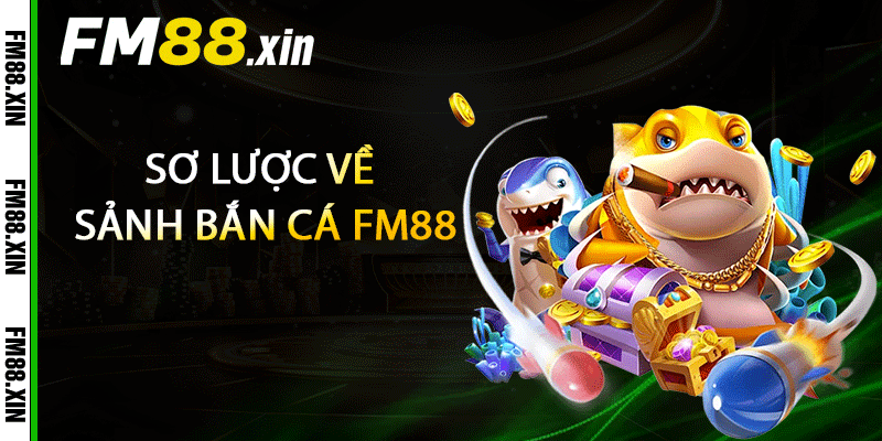 Sơ lược về sảnh bắn cá FM88
