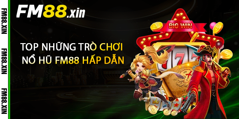 Top những trò chơi nổ hũ FM88 hấp dẫn